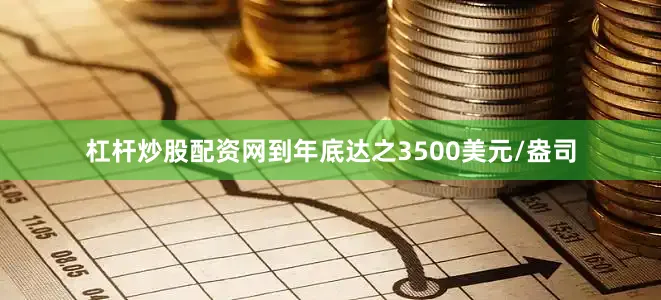 杠杆炒股配资网到年底达之3500美元/盎司