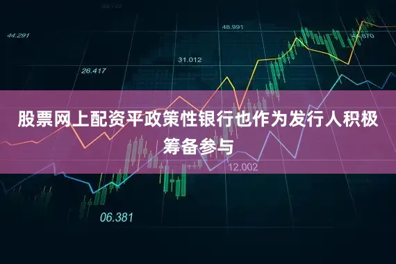 股票网上配资平政策性银行也作为发行人积极筹备参与