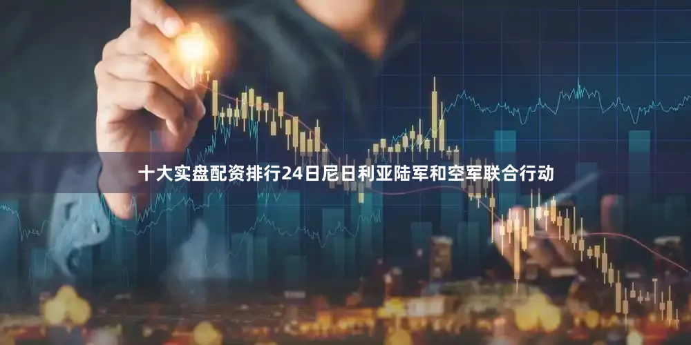 十大实盘配资排行24日尼日利亚陆军和空军联合行动
