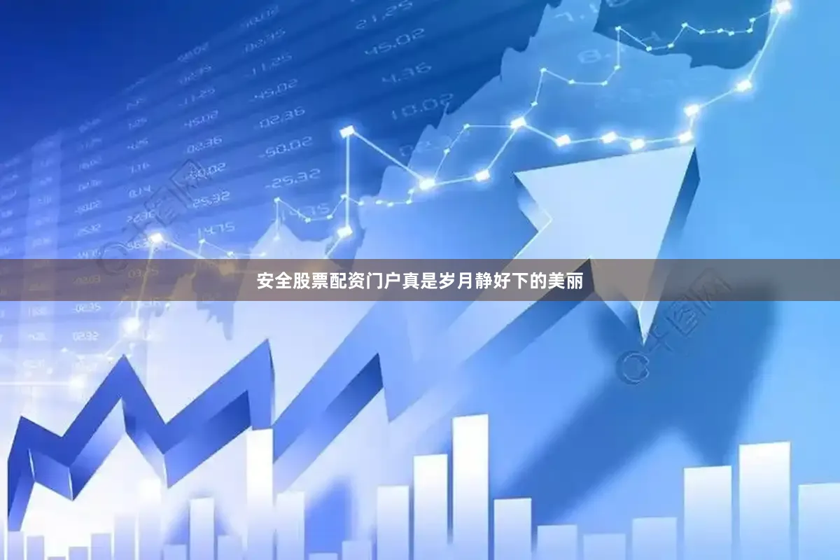 安全股票配资门户真是岁月静好下的美丽