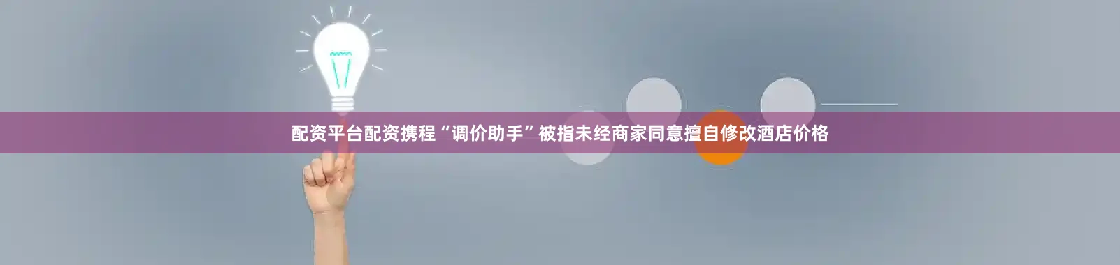 配资平台配资携程“调价助手”被指未经商家同意擅自修改酒店价格