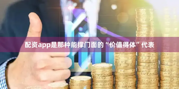 配资app是那种能撑门面的“价值得体”代表