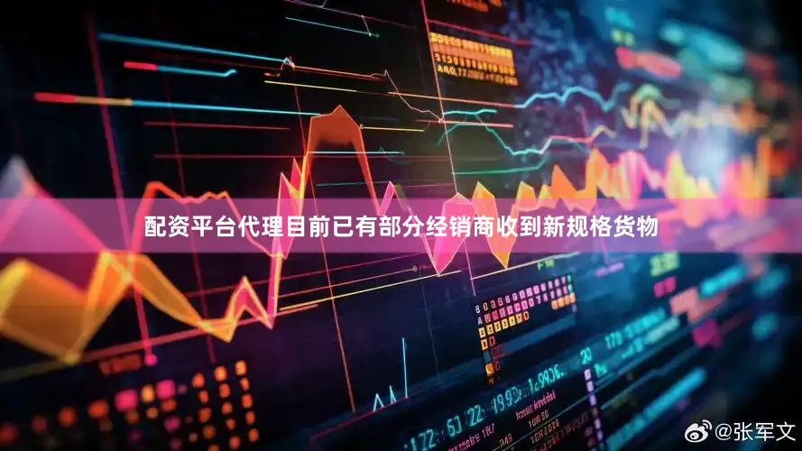 配资平台代理目前已有部分经销商收到新规格货物
