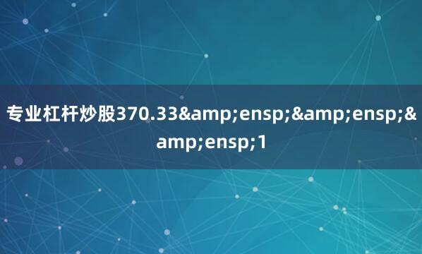 专业杠杆炒股370.33   1
