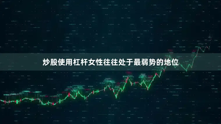 炒股使用杠杆女性往往处于最弱势的地位
