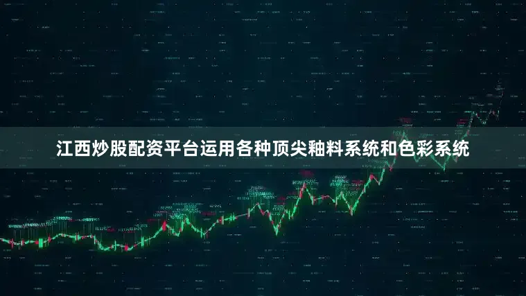 江西炒股配资平台运用各种顶尖釉料系统和色彩系统